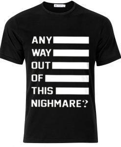 Any Way Out Of This Nightmare T-shirt