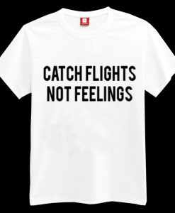 Catch Flights Not Feelings T-shirt