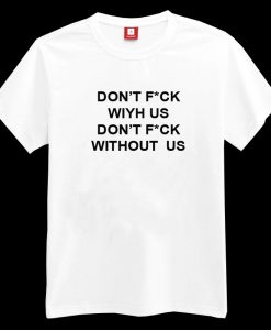Don't Fuck With Us Don't Fuck Without Us T-shirt