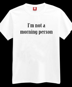 I'm not a morning person T-shirt