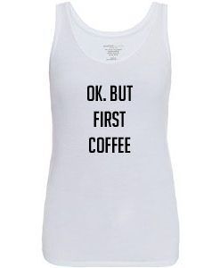 Ok But First Coffee Tanktop