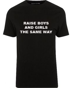 Raise Boys And Girls The Same Way T-shirt