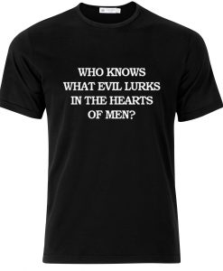 Who Knows What Evil Lurks In The Heart Of Men T-shirt