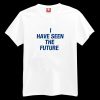 I Have Seen The Future T-shirt