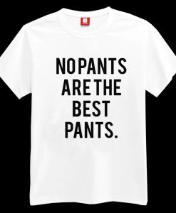 No Pants Are The Best Pants T-shirt