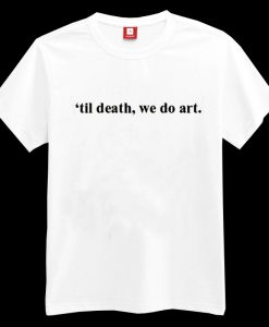 Til Death We Do Art T-shirt