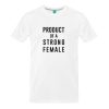 Product Of A Strong Female T Shirt