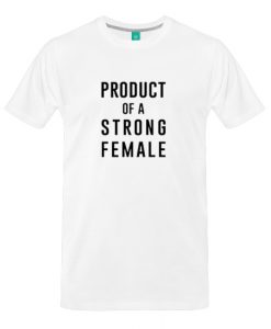 Product Of A Strong Female T Shirt