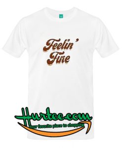 Feelin fine T Shirt