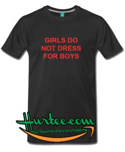 Girls Do Not Dress For Boys T-Shirt