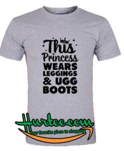 This Princess Wears Leggings And Ugg Boots T-Shirt