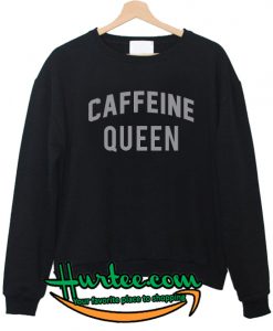 Caffeine Queen Sweatshirt