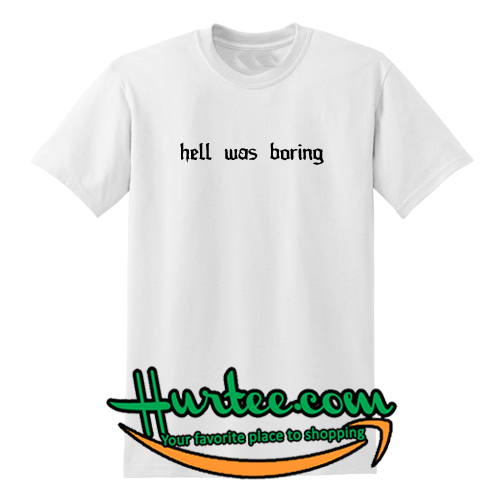 Hell Was Boring T Shirt
