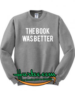 The Book Was Better Sweatshirt