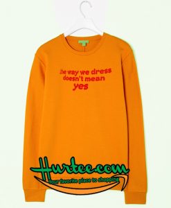 The Way We Dress Doesn't Mean Yes Sweatshirt