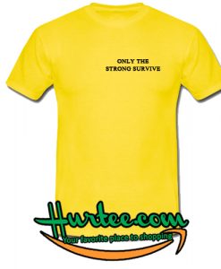Only The Strong Survive T Shirt