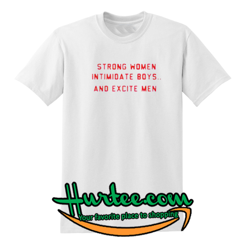 Strong Women Intimidate Boys And Excite Men T-Shirt
