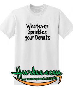 Whatever Sprinkles Your Donuts T Shirt
