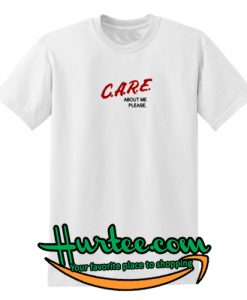 Care About Me Please T-Shirt