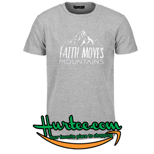 Faith Moves Mountains T Shirt