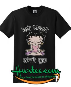 Betty Boop Let That Shit Go shirt