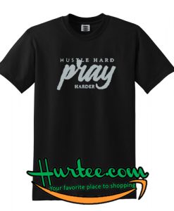 Black Hustle Hard Pray Harder t shirt