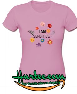 I Am Sensitive T-Shirt