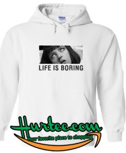 Life Is Boring Hoodie