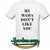 My Mom Dont Like You T-Shirt