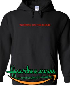 Working On The Album Hoodie