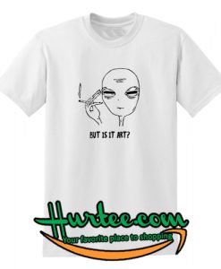 But Is it Art Smoke Alien T-shirt