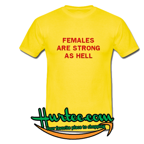 Females Are Strong As hell T-Shirt