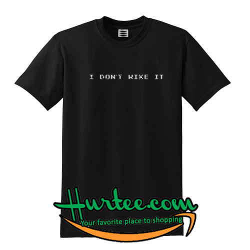 I Don't Wike It T-Shirt