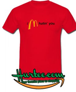 I'm Hatin' You T shirt
