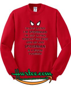 I’m Not Saying I’m Spiderman Sweatshirt