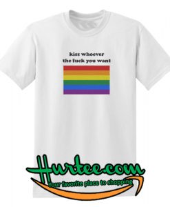 Kiss Whoever The Fuck You Want T shirt