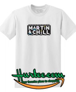 Martin And Chill T-Shirt