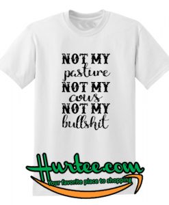 Not my pasture not my cous TShirt
