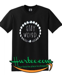 Stay Weird T-Shirt