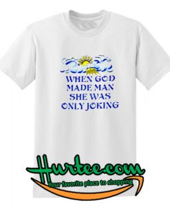 When God Made Man She Was Only Joking ringtshirt