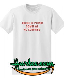 Abuse of power comes as no surprise T-shirt