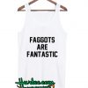Faggots Are Fantastic Tank Top