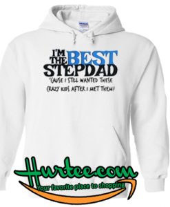 I’m the best stepdad cause I still wanted these crazy kids after Hoodie