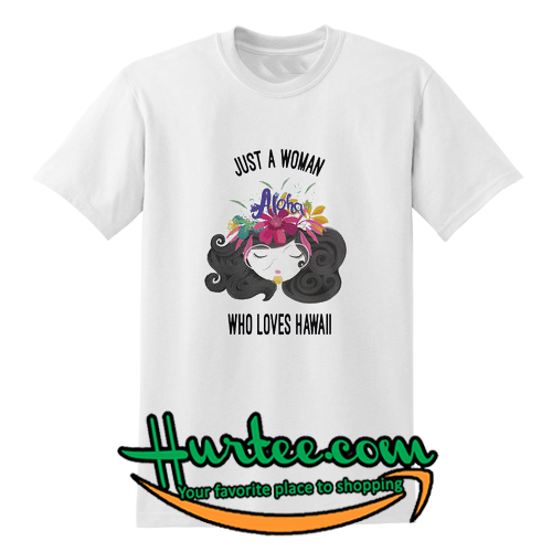 Just a Woman Who Loves Hawaii T shirt
