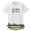 Life happens beer helps T-SHIRT