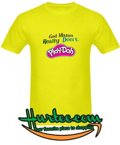 My God mama really don't play doh shirt
