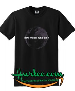 New Moon Who Dis T Shirt