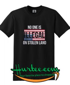 No One Is Illegal On Stolen Land T-Shirt