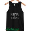 Normal is Boring Tank Top