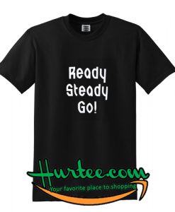Ready Steady Go T Shirt